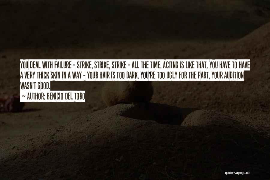 Benicio Del Toro Quotes: You Deal With Failure - Strike, Strike, Strike - All The Time. Acting Is Like That. You Have To Have