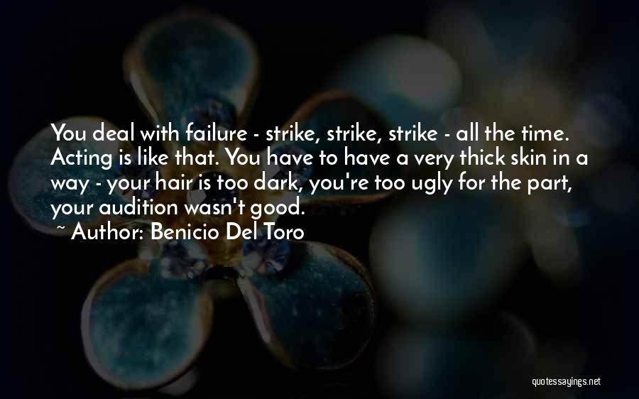 Benicio Del Toro Quotes: You Deal With Failure - Strike, Strike, Strike - All The Time. Acting Is Like That. You Have To Have