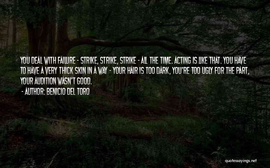 Benicio Del Toro Quotes: You Deal With Failure - Strike, Strike, Strike - All The Time. Acting Is Like That. You Have To Have