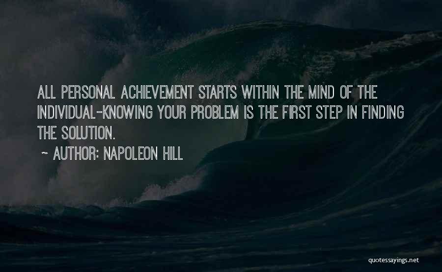 Napoleon Hill Quotes: All Personal Achievement Starts Within The Mind Of The Individual-knowing Your Problem Is The First Step In Finding The Solution.
