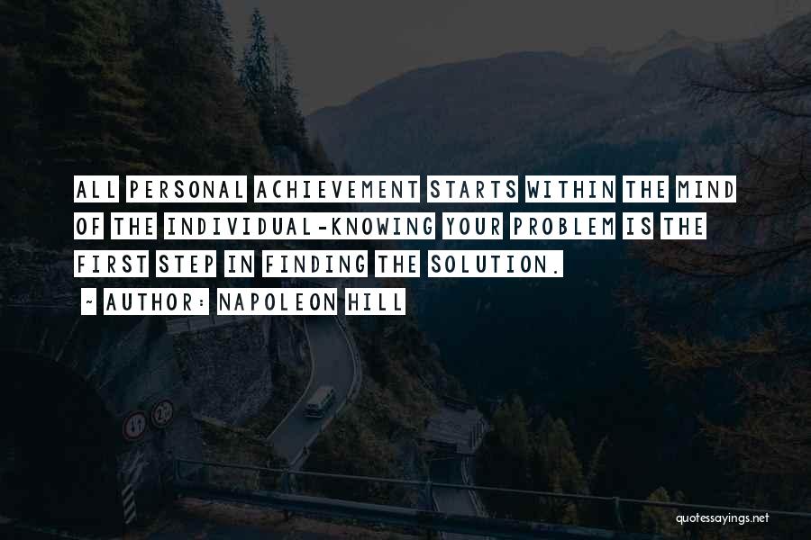 Napoleon Hill Quotes: All Personal Achievement Starts Within The Mind Of The Individual-knowing Your Problem Is The First Step In Finding The Solution.