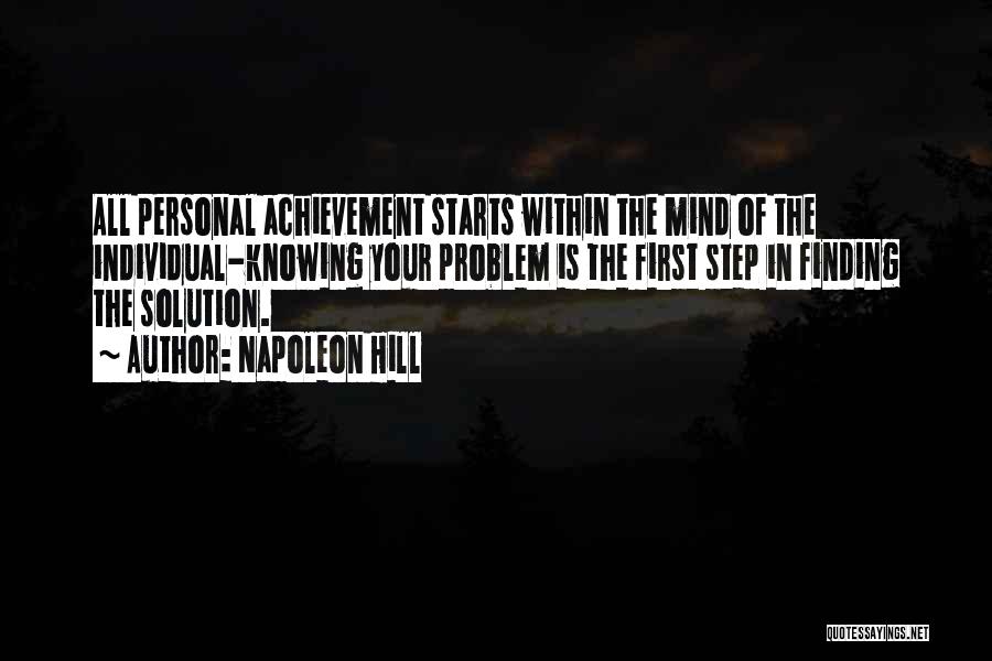 Napoleon Hill Quotes: All Personal Achievement Starts Within The Mind Of The Individual-knowing Your Problem Is The First Step In Finding The Solution.
