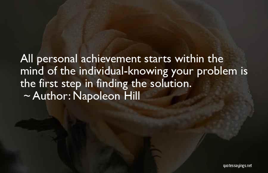 Napoleon Hill Quotes: All Personal Achievement Starts Within The Mind Of The Individual-knowing Your Problem Is The First Step In Finding The Solution.