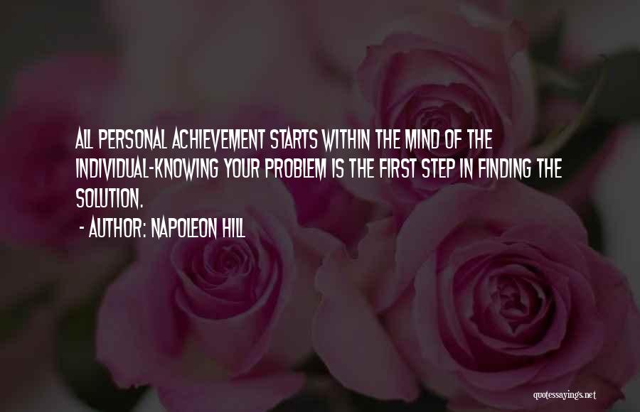Napoleon Hill Quotes: All Personal Achievement Starts Within The Mind Of The Individual-knowing Your Problem Is The First Step In Finding The Solution.