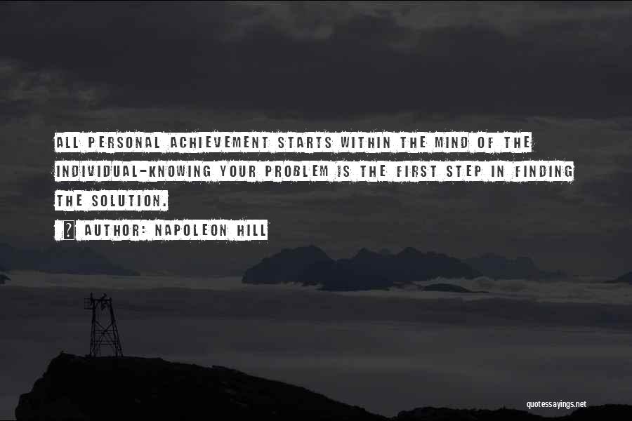 Napoleon Hill Quotes: All Personal Achievement Starts Within The Mind Of The Individual-knowing Your Problem Is The First Step In Finding The Solution.