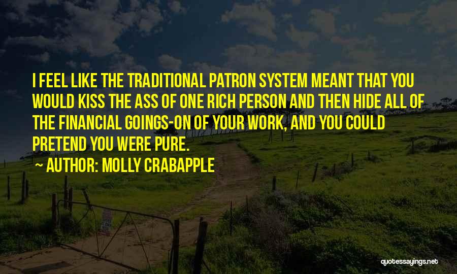 Molly Crabapple Quotes: I Feel Like The Traditional Patron System Meant That You Would Kiss The Ass Of One Rich Person And Then