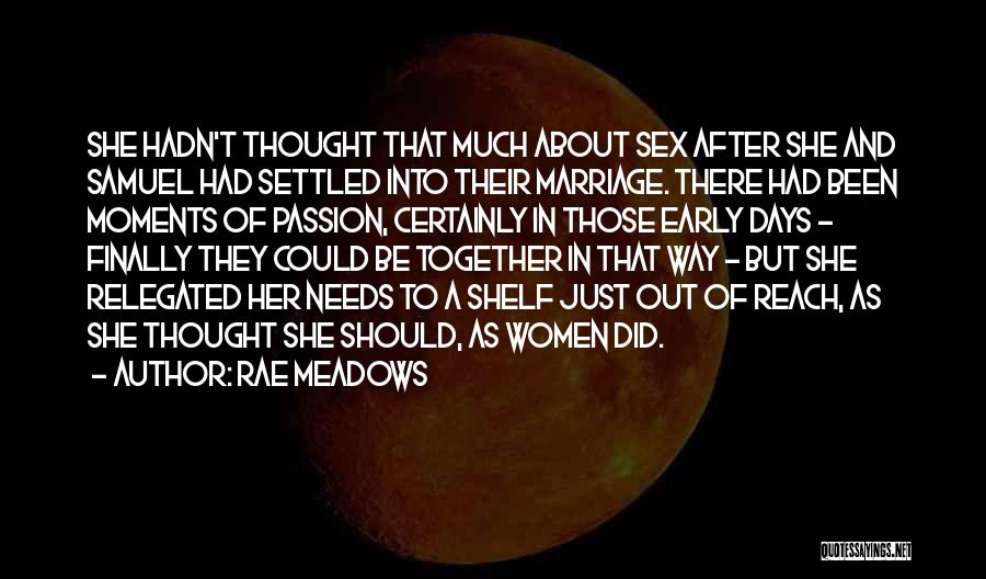 Rae Meadows Quotes: She Hadn't Thought That Much About Sex After She And Samuel Had Settled Into Their Marriage. There Had Been Moments