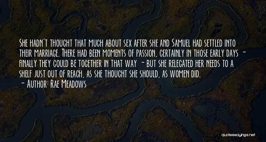 Rae Meadows Quotes: She Hadn't Thought That Much About Sex After She And Samuel Had Settled Into Their Marriage. There Had Been Moments