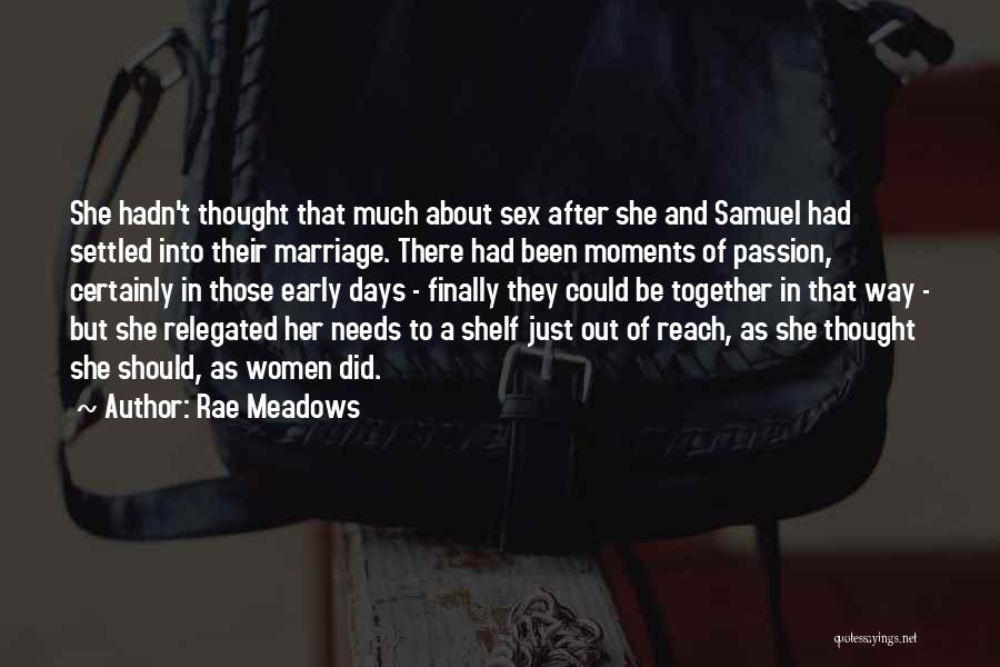 Rae Meadows Quotes: She Hadn't Thought That Much About Sex After She And Samuel Had Settled Into Their Marriage. There Had Been Moments