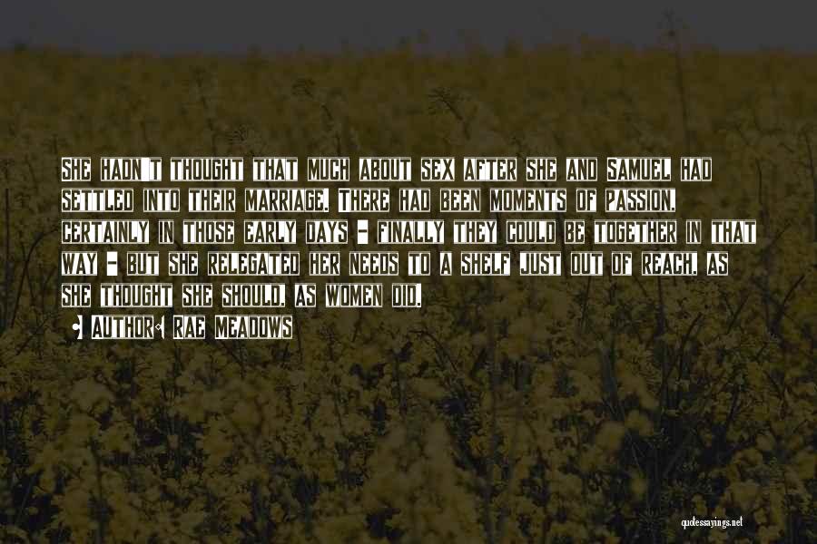 Rae Meadows Quotes: She Hadn't Thought That Much About Sex After She And Samuel Had Settled Into Their Marriage. There Had Been Moments