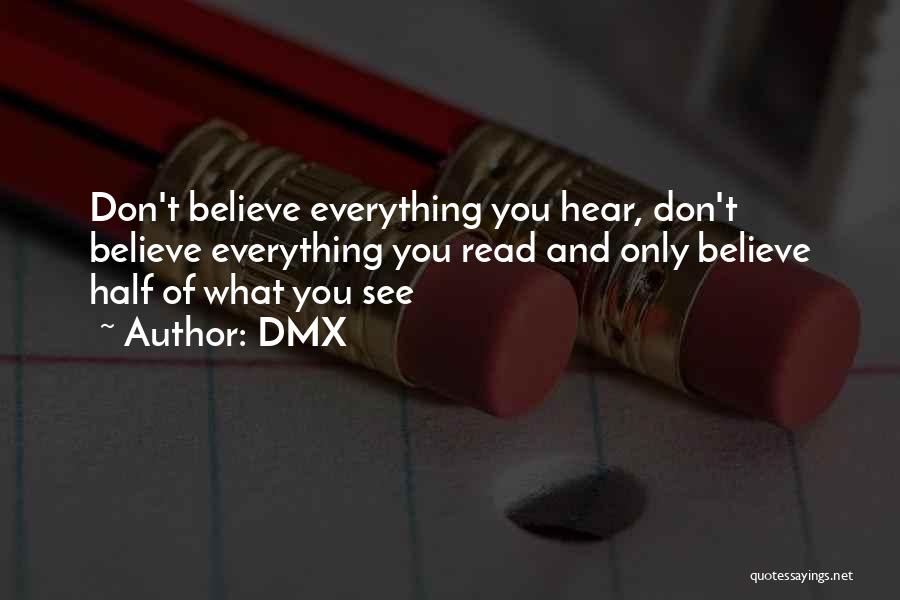 DMX Quotes: Don't Believe Everything You Hear, Don't Believe Everything You Read And Only Believe Half Of What You See