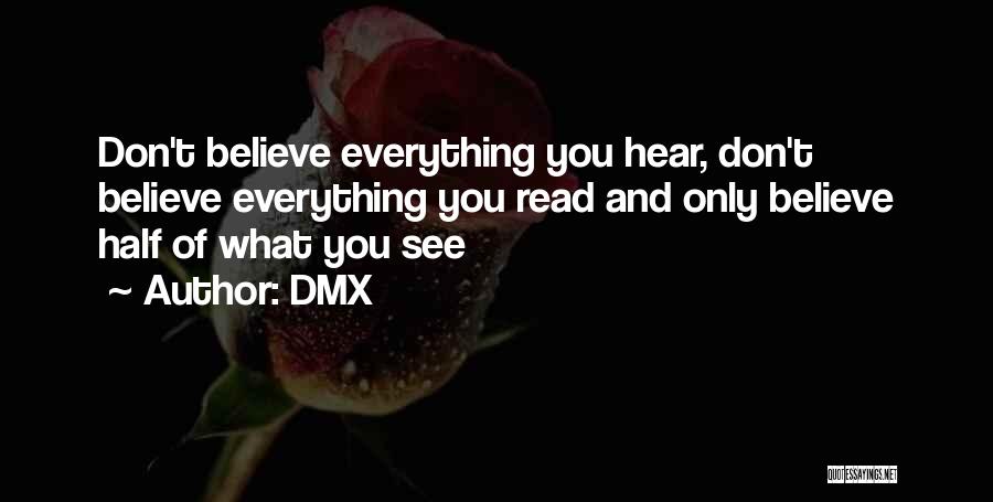 DMX Quotes: Don't Believe Everything You Hear, Don't Believe Everything You Read And Only Believe Half Of What You See