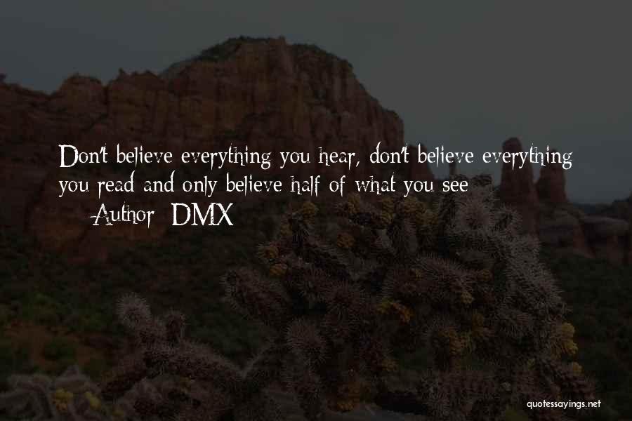 DMX Quotes: Don't Believe Everything You Hear, Don't Believe Everything You Read And Only Believe Half Of What You See