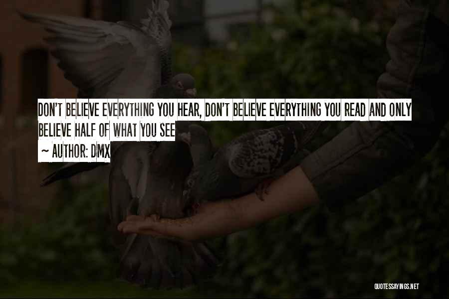 DMX Quotes: Don't Believe Everything You Hear, Don't Believe Everything You Read And Only Believe Half Of What You See
