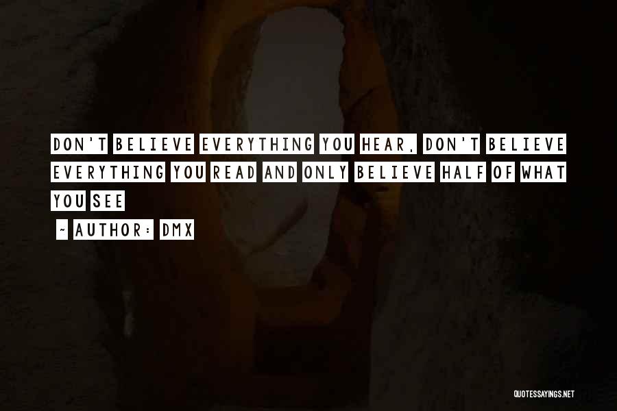 DMX Quotes: Don't Believe Everything You Hear, Don't Believe Everything You Read And Only Believe Half Of What You See