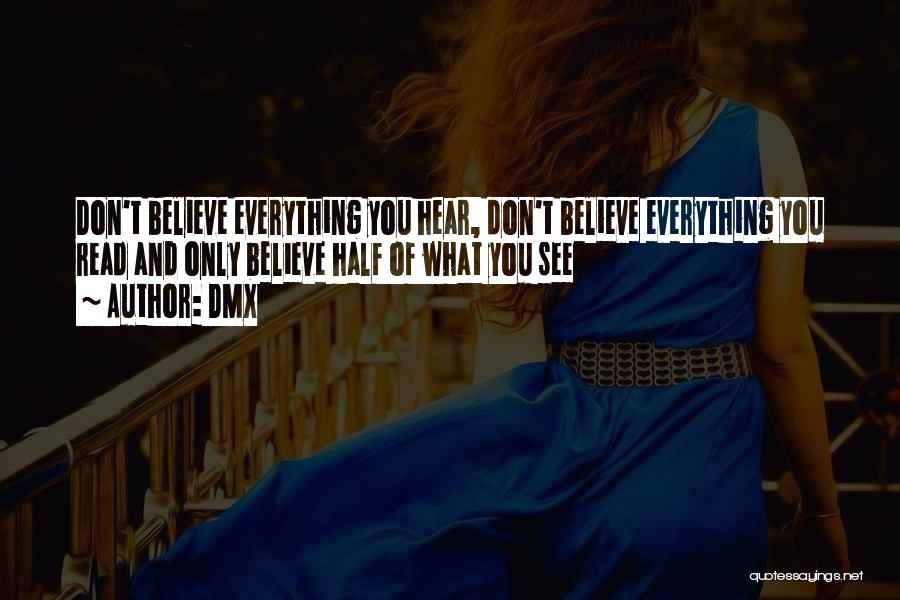 DMX Quotes: Don't Believe Everything You Hear, Don't Believe Everything You Read And Only Believe Half Of What You See