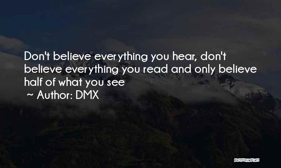 DMX Quotes: Don't Believe Everything You Hear, Don't Believe Everything You Read And Only Believe Half Of What You See