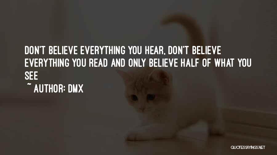 DMX Quotes: Don't Believe Everything You Hear, Don't Believe Everything You Read And Only Believe Half Of What You See