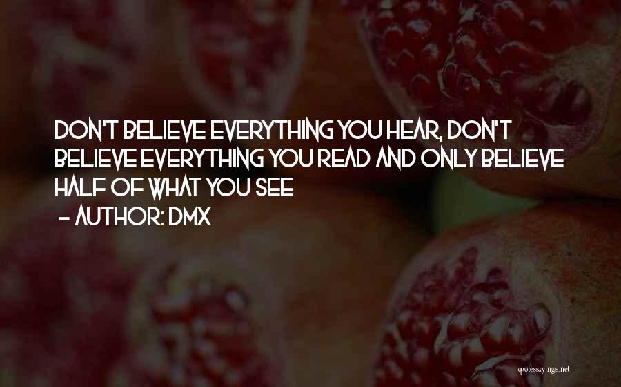 DMX Quotes: Don't Believe Everything You Hear, Don't Believe Everything You Read And Only Believe Half Of What You See