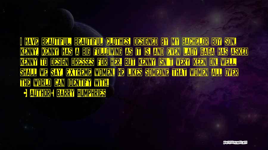 Barry Humphries Quotes: I Have Beautiful, Beautiful Clothes, Designed By My Bachelor Boy Son, Kenny. Kenny Has A Big Following As It Is,