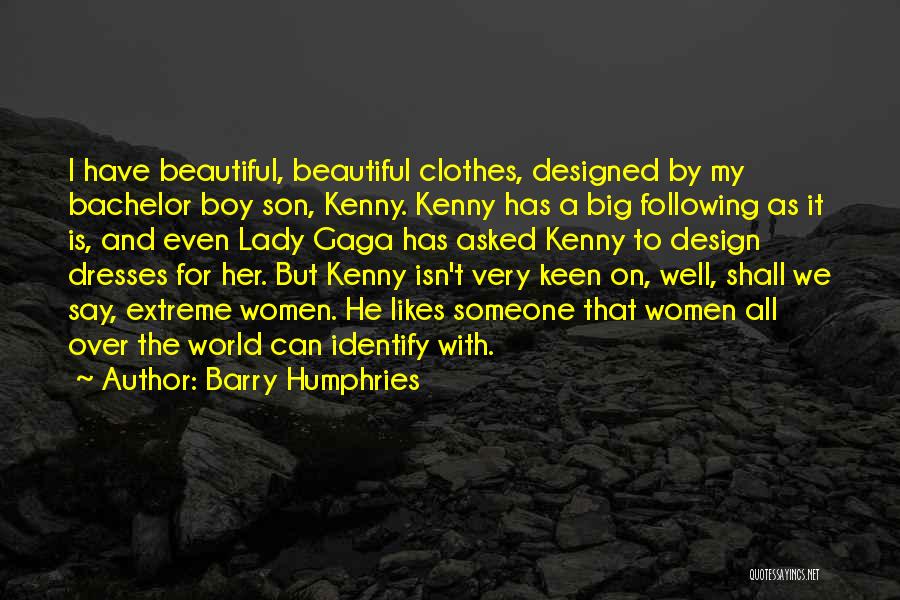 Barry Humphries Quotes: I Have Beautiful, Beautiful Clothes, Designed By My Bachelor Boy Son, Kenny. Kenny Has A Big Following As It Is,