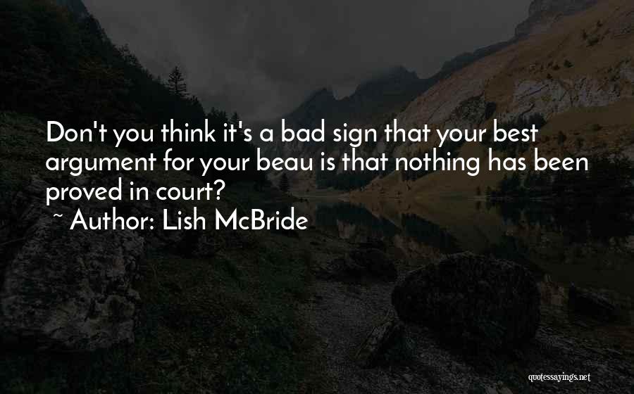 Lish McBride Quotes: Don't You Think It's A Bad Sign That Your Best Argument For Your Beau Is That Nothing Has Been Proved
