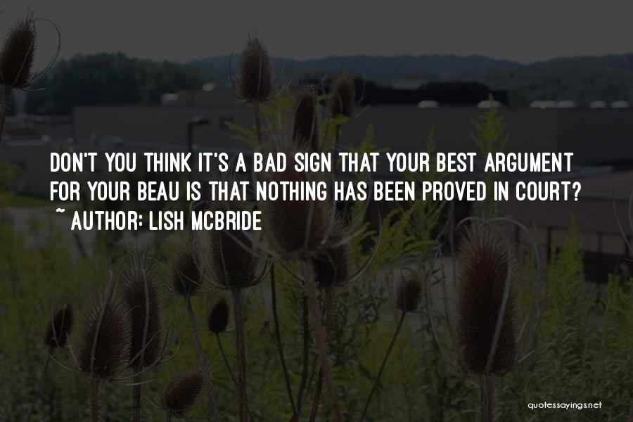 Lish McBride Quotes: Don't You Think It's A Bad Sign That Your Best Argument For Your Beau Is That Nothing Has Been Proved