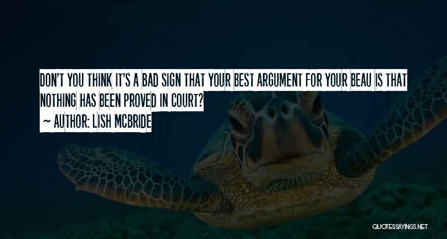 Lish McBride Quotes: Don't You Think It's A Bad Sign That Your Best Argument For Your Beau Is That Nothing Has Been Proved