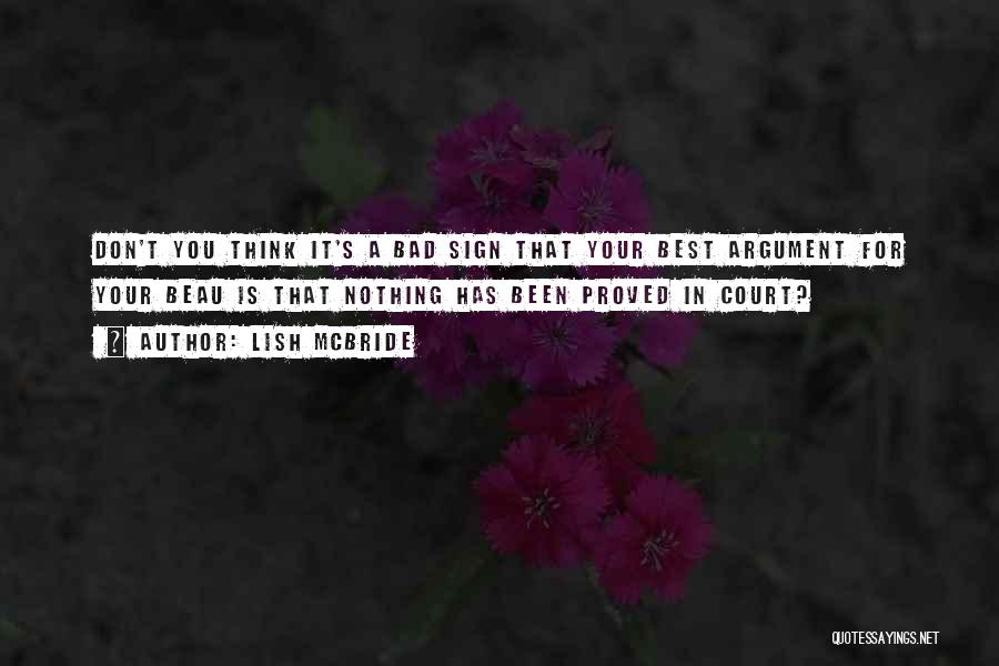 Lish McBride Quotes: Don't You Think It's A Bad Sign That Your Best Argument For Your Beau Is That Nothing Has Been Proved