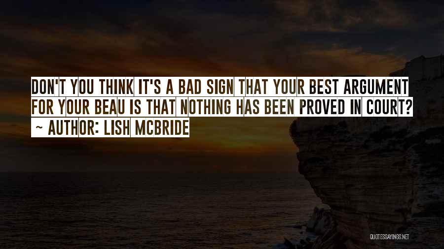 Lish McBride Quotes: Don't You Think It's A Bad Sign That Your Best Argument For Your Beau Is That Nothing Has Been Proved