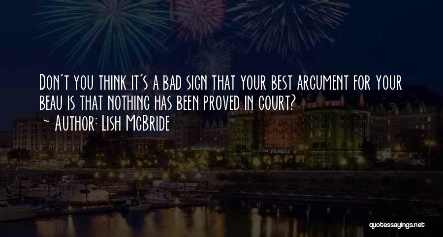 Lish McBride Quotes: Don't You Think It's A Bad Sign That Your Best Argument For Your Beau Is That Nothing Has Been Proved