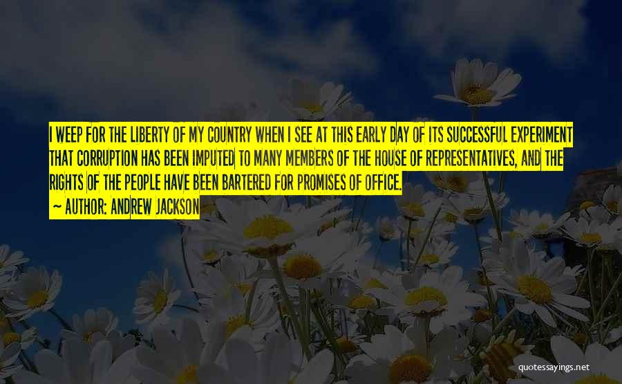Andrew Jackson Quotes: I Weep For The Liberty Of My Country When I See At This Early Day Of Its Successful Experiment That