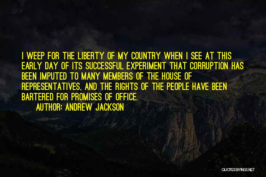 Andrew Jackson Quotes: I Weep For The Liberty Of My Country When I See At This Early Day Of Its Successful Experiment That