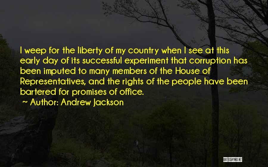 Andrew Jackson Quotes: I Weep For The Liberty Of My Country When I See At This Early Day Of Its Successful Experiment That