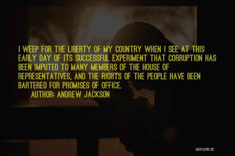Andrew Jackson Quotes: I Weep For The Liberty Of My Country When I See At This Early Day Of Its Successful Experiment That