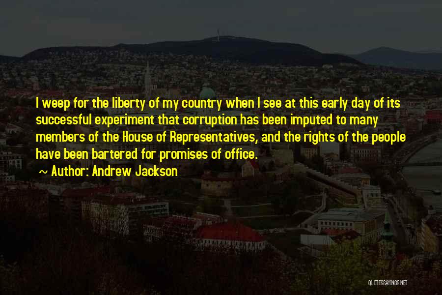 Andrew Jackson Quotes: I Weep For The Liberty Of My Country When I See At This Early Day Of Its Successful Experiment That