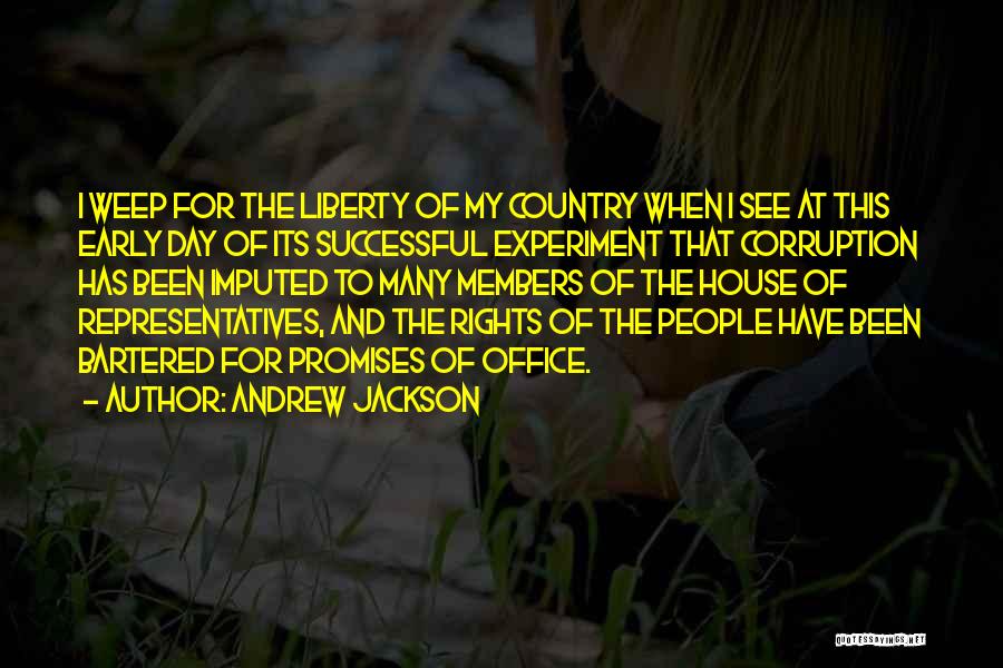 Andrew Jackson Quotes: I Weep For The Liberty Of My Country When I See At This Early Day Of Its Successful Experiment That