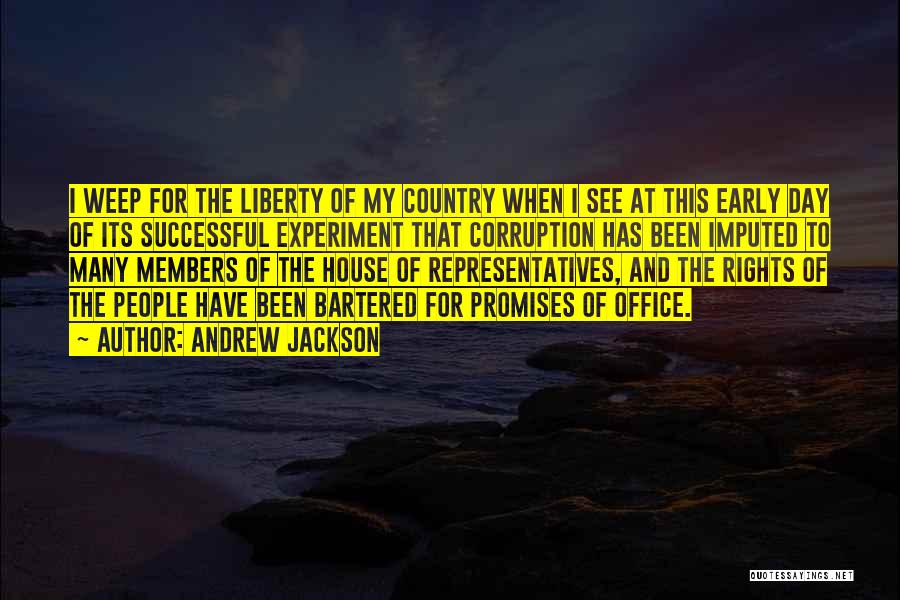 Andrew Jackson Quotes: I Weep For The Liberty Of My Country When I See At This Early Day Of Its Successful Experiment That