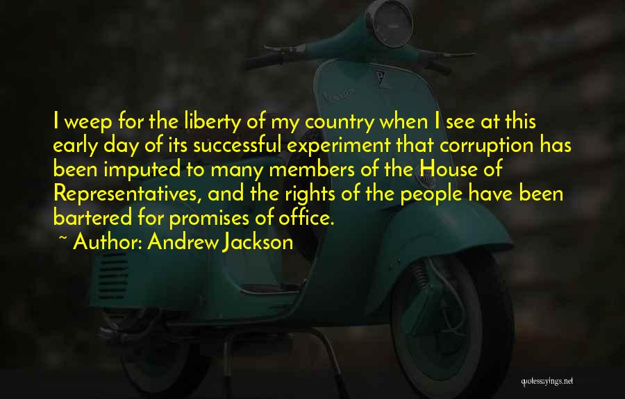 Andrew Jackson Quotes: I Weep For The Liberty Of My Country When I See At This Early Day Of Its Successful Experiment That