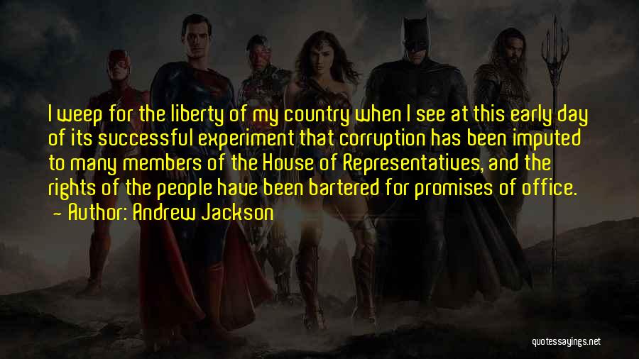 Andrew Jackson Quotes: I Weep For The Liberty Of My Country When I See At This Early Day Of Its Successful Experiment That