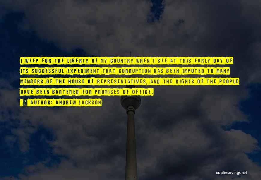 Andrew Jackson Quotes: I Weep For The Liberty Of My Country When I See At This Early Day Of Its Successful Experiment That