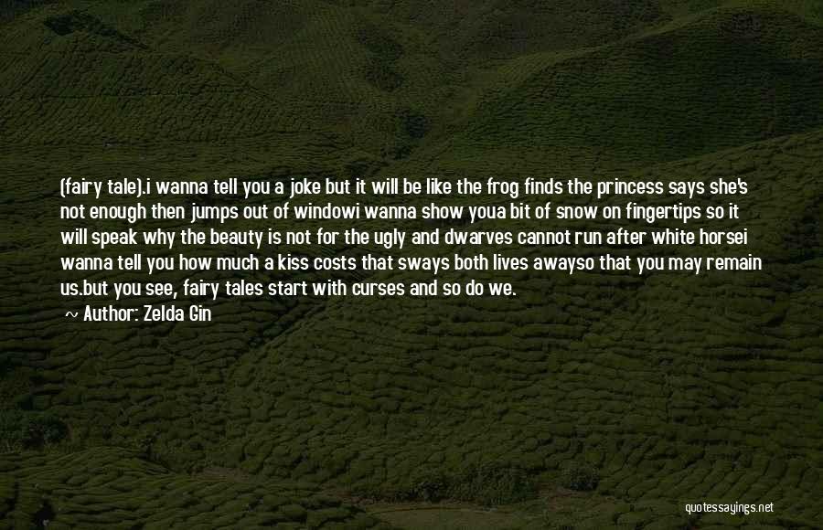 Zelda Gin Quotes: (fairy Tale).i Wanna Tell You A Joke But It Will Be Like The Frog Finds The Princess Says She's Not