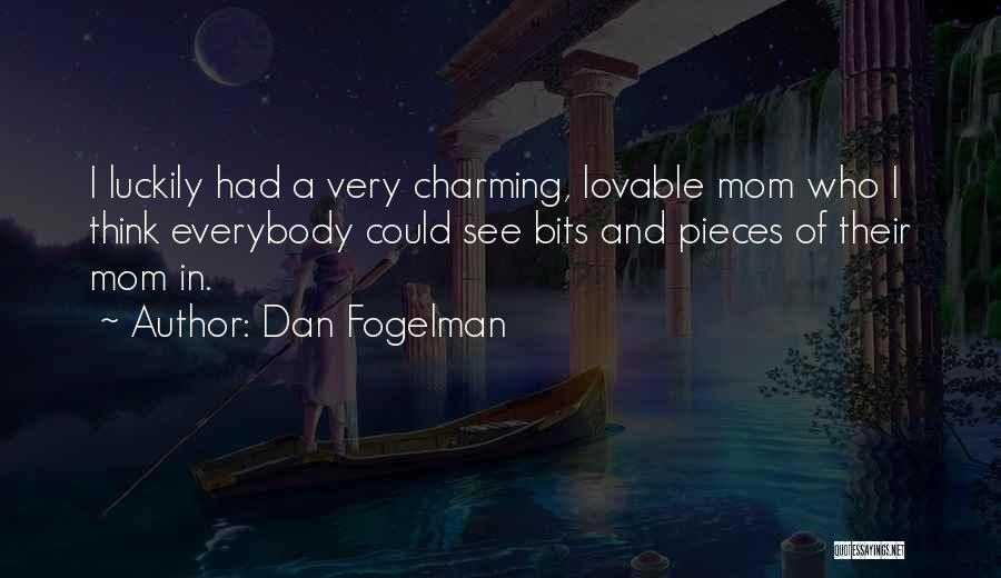 Dan Fogelman Quotes: I Luckily Had A Very Charming, Lovable Mom Who I Think Everybody Could See Bits And Pieces Of Their Mom