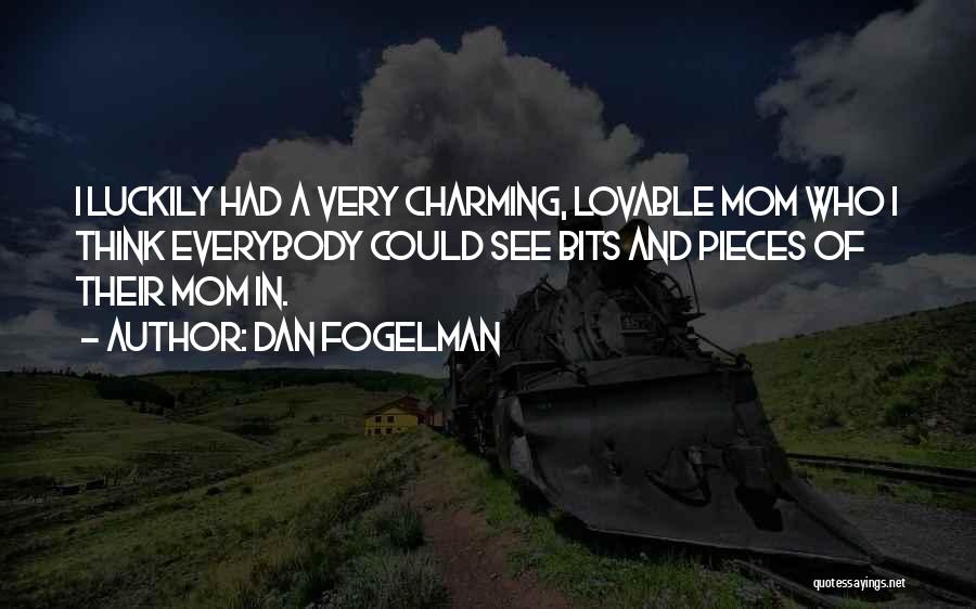 Dan Fogelman Quotes: I Luckily Had A Very Charming, Lovable Mom Who I Think Everybody Could See Bits And Pieces Of Their Mom