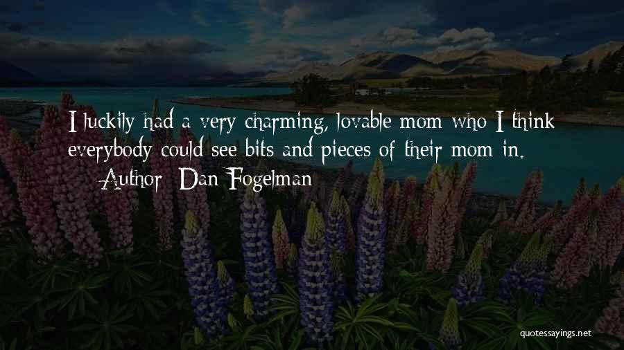 Dan Fogelman Quotes: I Luckily Had A Very Charming, Lovable Mom Who I Think Everybody Could See Bits And Pieces Of Their Mom