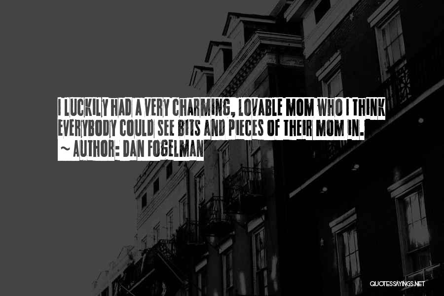 Dan Fogelman Quotes: I Luckily Had A Very Charming, Lovable Mom Who I Think Everybody Could See Bits And Pieces Of Their Mom