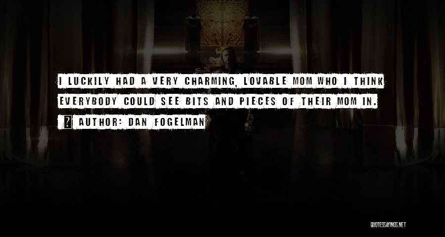 Dan Fogelman Quotes: I Luckily Had A Very Charming, Lovable Mom Who I Think Everybody Could See Bits And Pieces Of Their Mom