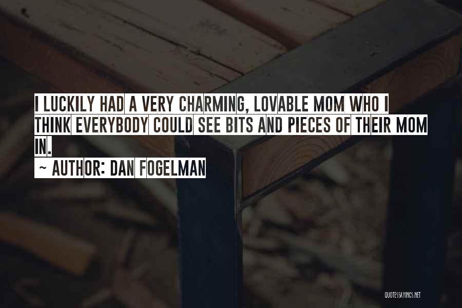 Dan Fogelman Quotes: I Luckily Had A Very Charming, Lovable Mom Who I Think Everybody Could See Bits And Pieces Of Their Mom