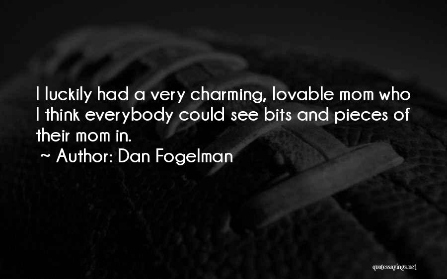 Dan Fogelman Quotes: I Luckily Had A Very Charming, Lovable Mom Who I Think Everybody Could See Bits And Pieces Of Their Mom