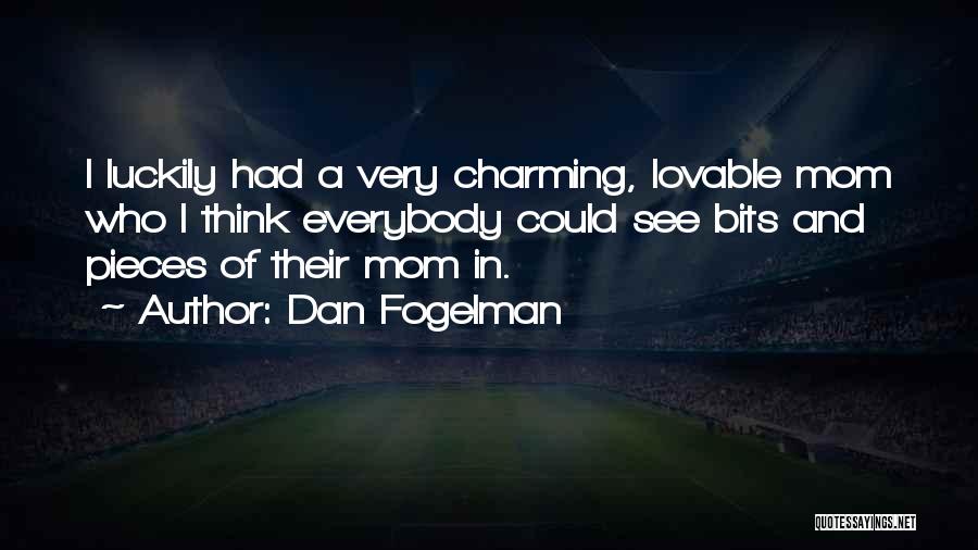 Dan Fogelman Quotes: I Luckily Had A Very Charming, Lovable Mom Who I Think Everybody Could See Bits And Pieces Of Their Mom